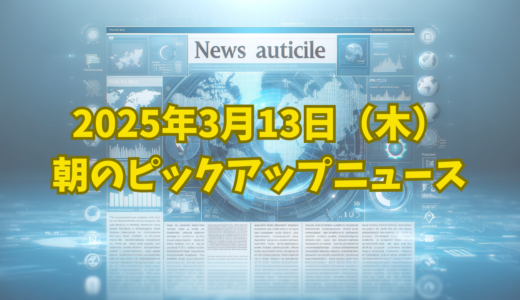 2025年3月13日（木）朝のピックアップニュース📰